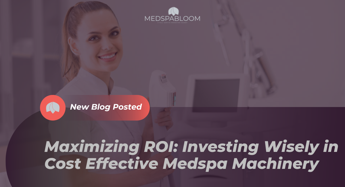 Maximizing Return on Investment: Investing Wisely in Cost Effective Medspa Machinery