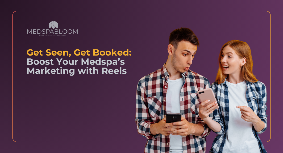 Get Seen, Get Booked: Boost Your Medspa’s Marketing with Reels