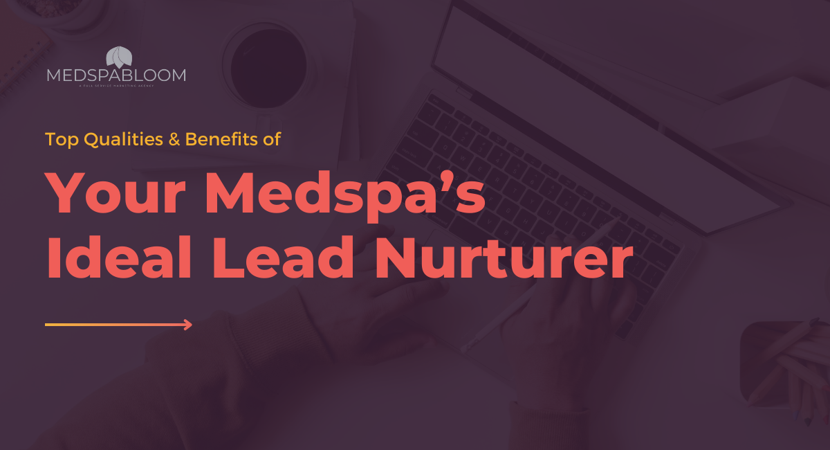 Lead to Loyalty: The Power of Having a Dedicated Lead Nurturer in Your Medspa